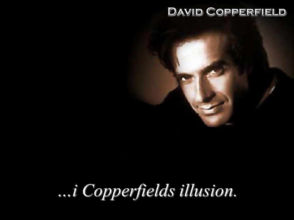 …i Copperfields illusion.