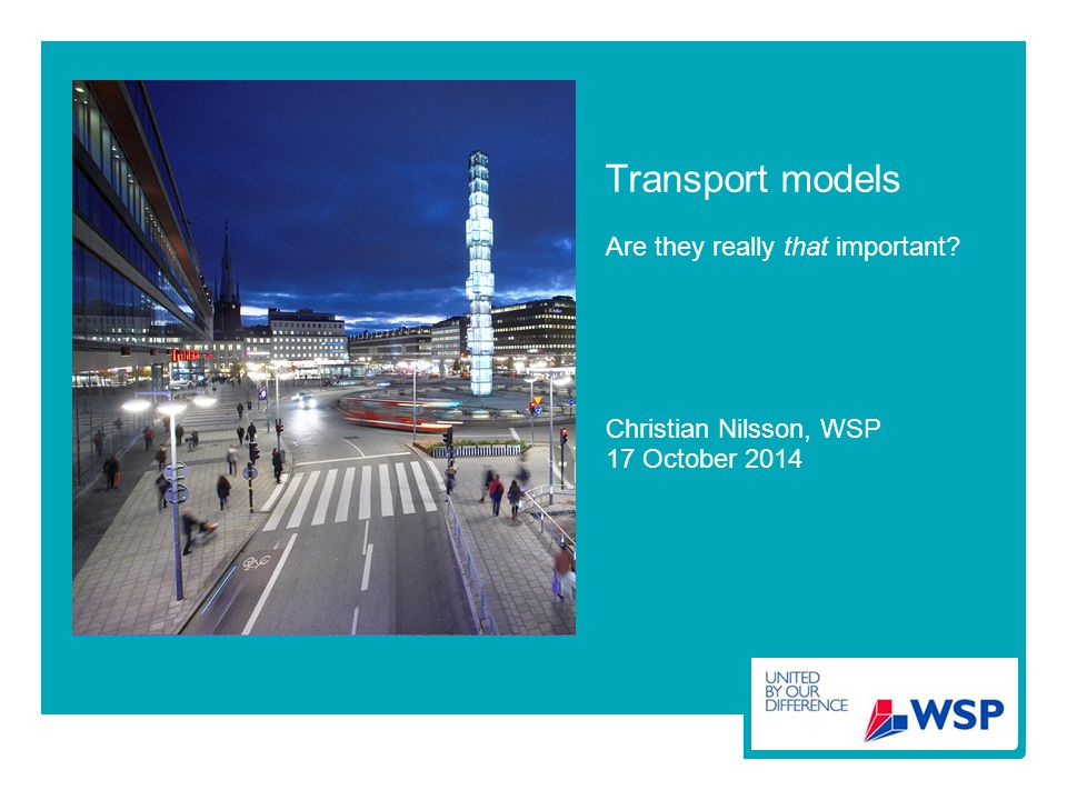 Transport models Are they really that important Christian Nilsson, WSP 17 October 2014