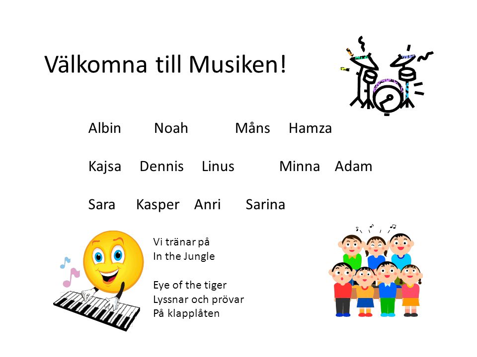 Albin Noah Måns Hamza Kajsa Dennis LinusMinna Adam SaraKasper Anri Sarina Välkomna till Musiken.