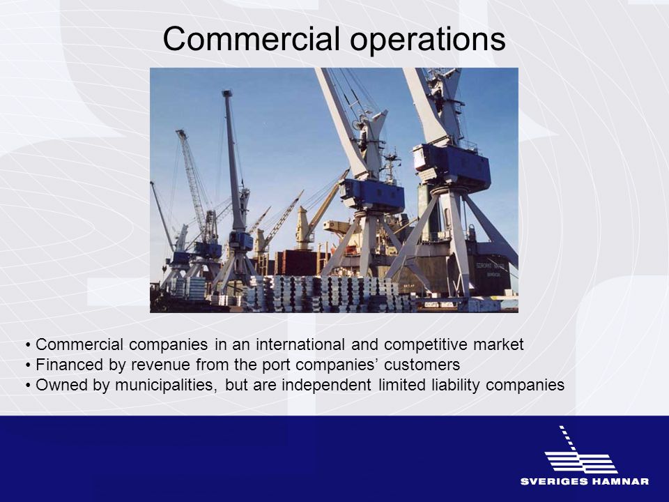 Commercial operations Commercial companies in an international and competitive market Financed by revenue from the port companies’ customers Owned by municipalities, but are independent limited liability companies