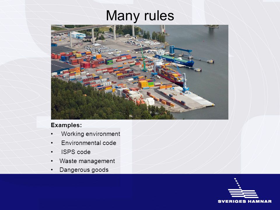 Many rules Examples: Working environment Environmental code ISPS code Waste management Dangerous goods