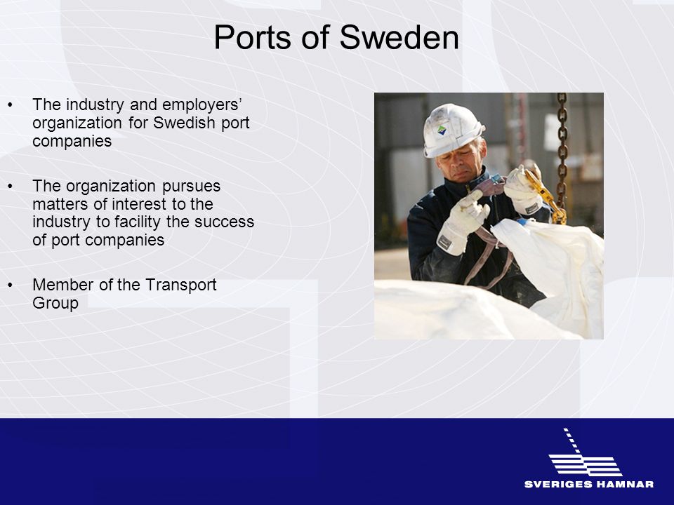 Ports of Sweden The industry and employers’ organization for Swedish port companies The organization pursues matters of interest to the industry to facility the success of port companies Member of the Transport Group