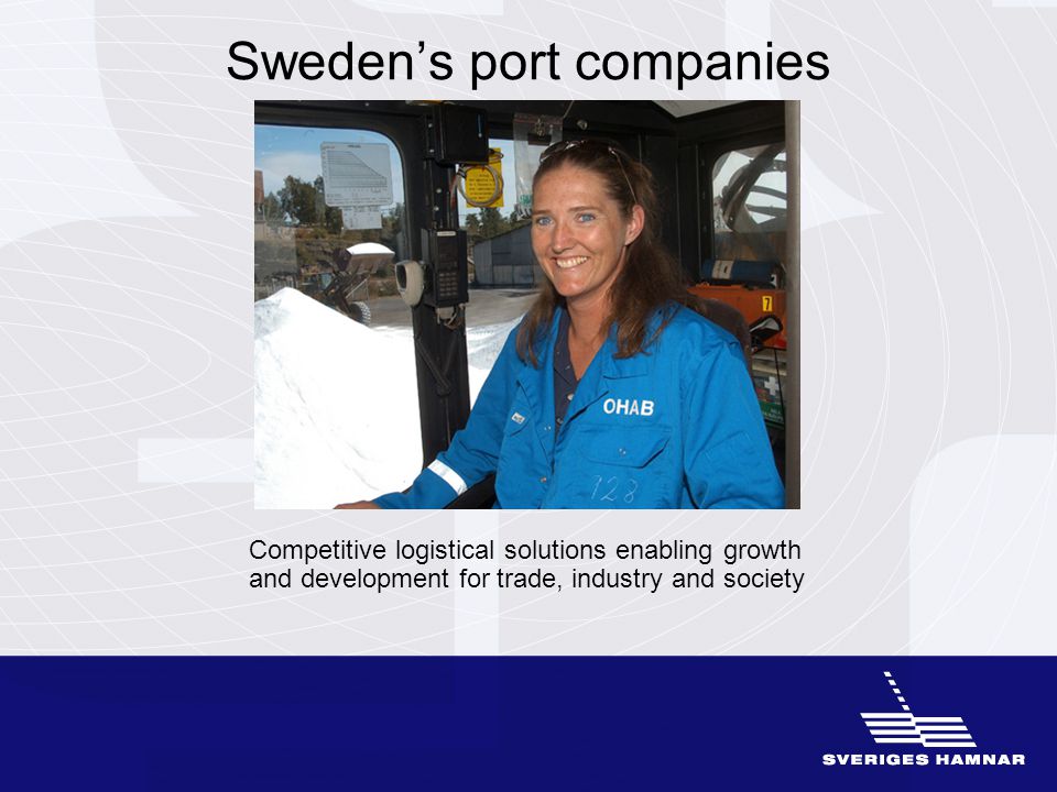 Sweden’s port companies Competitive logistical solutions enabling growth and development for trade, industry and society