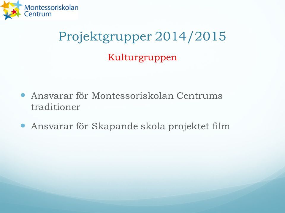 Projektgrupper 2014/2015 Kulturgruppen Ansvarar för Montessoriskolan Centrums traditioner Ansvarar för Skapande skola projektet film